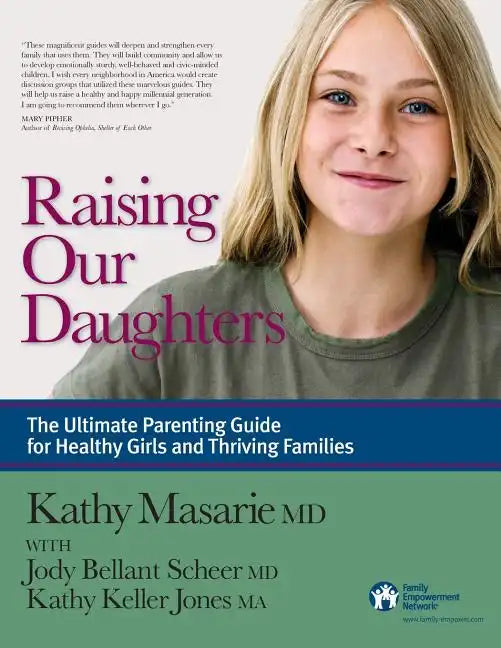 Raising Our Daughters: The Ultimate Parenting Guide for Healthy Girls and Thriving Families - Paperback