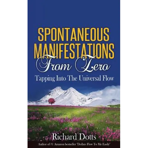 Spontaneous Manifestations From Zero: Tapping Into The Universal Flow - Paperback