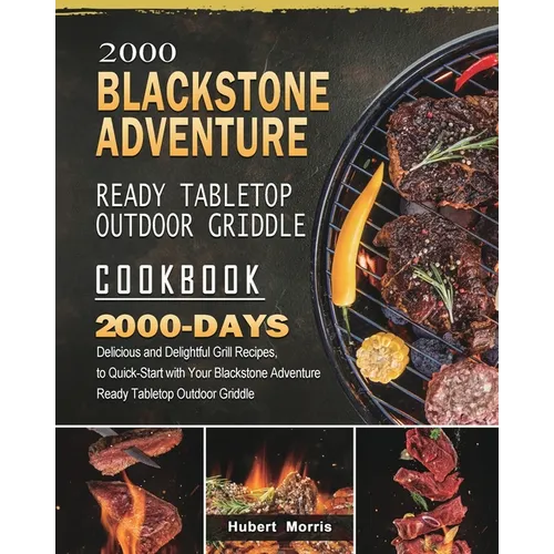 2000 Blackstone Adventure Ready Tabletop Outdoor Griddle Cookbook: 2000 Days Delicious and Delightful Grill Recipes, to Quick-Start with Your Blacksto - Paperback