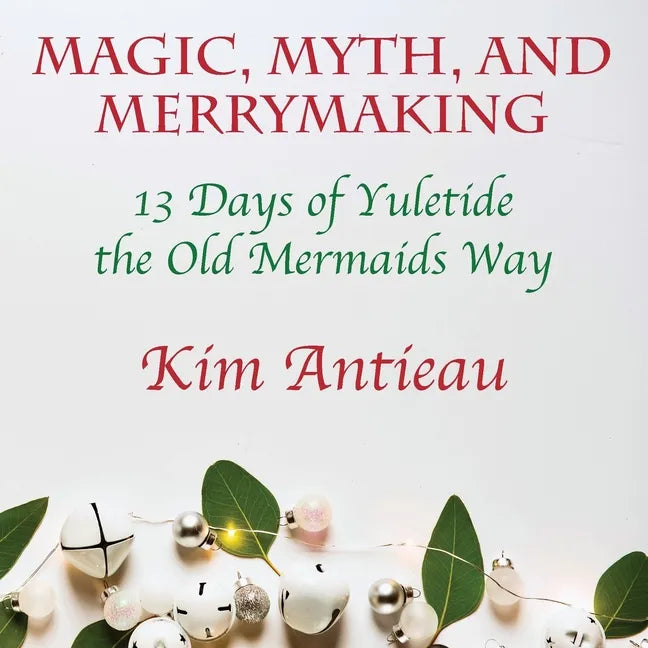 Magic, Myth, and Merrymaking: 13 Days of Yuletide the Old Mermaids Way (Color edition) - Paperback