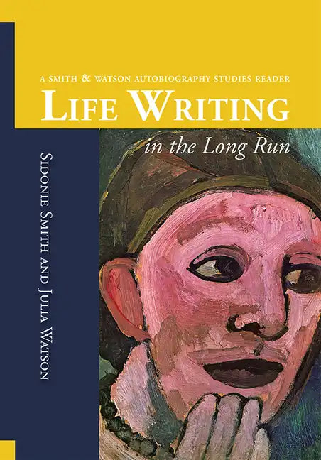 Life Writing in the Long Run: A Smith and Watson Autobiography Studies Reader - Paperback