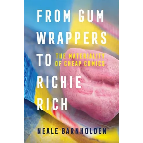 From Gum Wrappers to Richie Rich: The Materiality of Cheap Comics - Hardcover