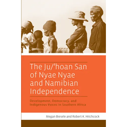 The Ju/'Hoan San of Nyae Nyae and Namibian Independence: Development, Democracy, and Indigenous Voices in Southern Africa - Paperback