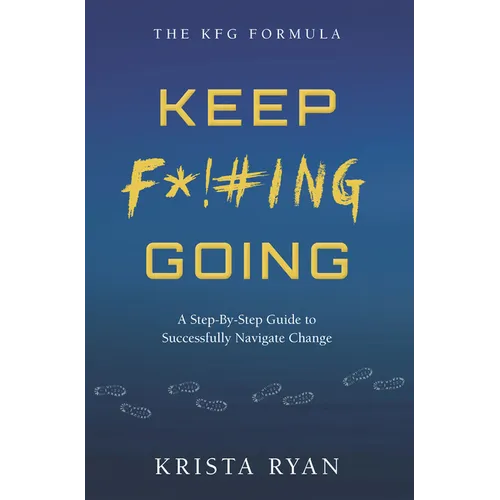 Keep F*!#ing Going: A Step-By-Step Guide to Successfully Navigate Change - Paperback