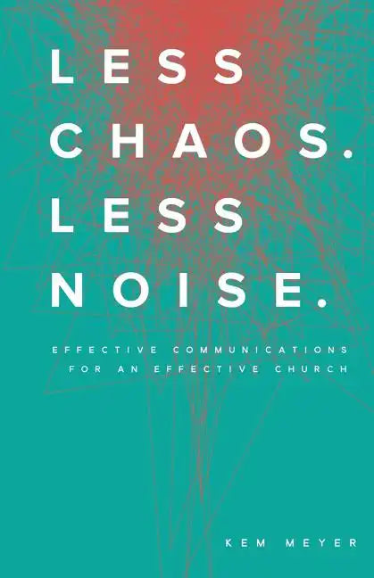 Less Chaos. Less Noise.: Effective Communications for an Effective Church - Paperback