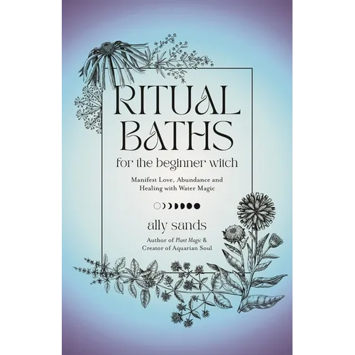 Ritual Baths for the Beginner Witch: Manifest Love, Abundance and Healing with Water Magic - Hardcover