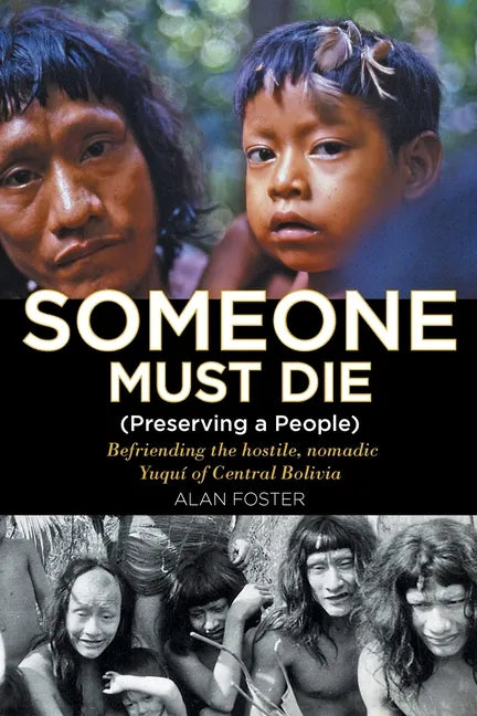Someone Must Die: (Preserving a People) Befriending the hostile, nomadic Yuquí of Central Bolivia - Paperback