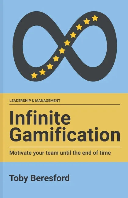 Infinite Gamification: Motivate your team until the end of time - Paperback
