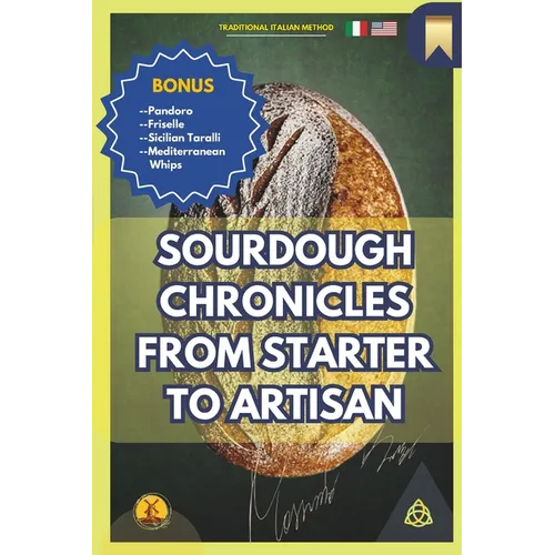 Sourdough Chronicles From Starter to Artisan: The Ultimate Guide to Traditional Italian Bread Making - Paperback