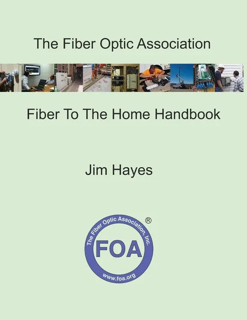 The Fiber Optic Association Fiber To The Home Handbook: For Planners, Managers, Designers, Installers And Operators Of FTTH - Fiber To The Home - Netw - Paperback