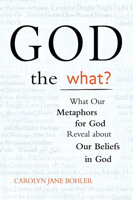 God the What?: What Our Metaphors for God Reveal about Our Beliefs in God - Paperback