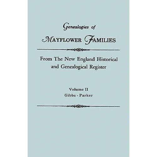 Genealogies of Mayflower Families from the New England Historical and Genealogical Register. in Three Volumes. Volume II: Gibbs - Parker - Paperback