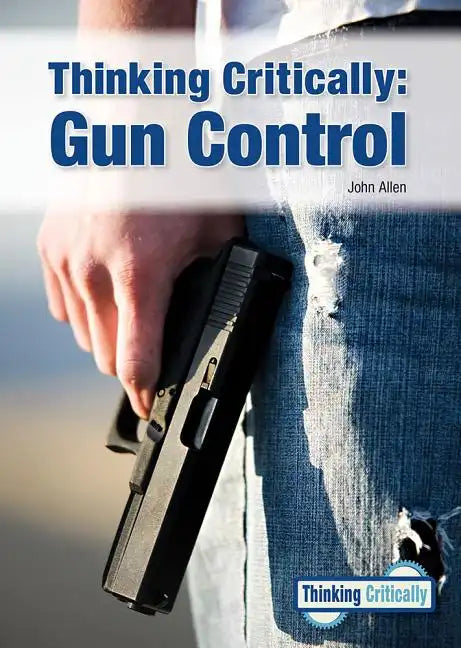 Thinking Critically: Gun Control - Hardcover