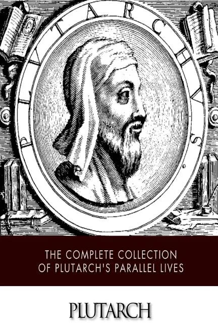 The Complete Collection of Plutarch's Parallel Lives - Paperback