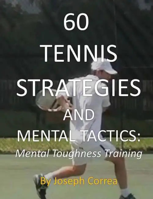 60 Tennis Strategies and Mental Tactics: Mental Toughness Training - Paperback