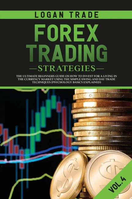 Forex Trading Strategies: The Ultimate Beginners Guide on How to Invest for a Living in the Currency Market Using the Simple Swing and Day Trade - Paperback