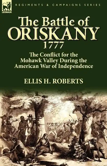 The Battle of Oriskany 1777: the Conflict for the Mohawk Valley During the American War of Independence - Paperback
