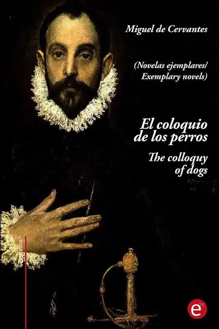 El coloquio de los perros/The colloquy of dogs: (edición bilingüe/Bilingual edition) - Paperback
