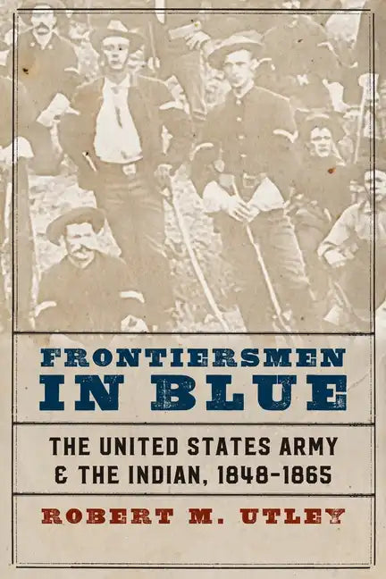 Frontiersmen in Blue: The United States Army and the Indian, 1848-1865 - Paperback