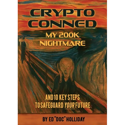 Crypto Conned My 200K Nightmare: And 10 Key Steps To Safeguard Your Future - Paperback