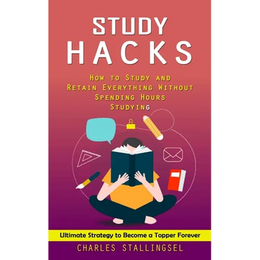 Study Hacks: How to Study and Retain Everything Without Spending Hours Studying (Ultimate Strategy to Become a Topper Forever) - Paperback