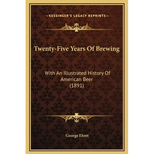 Twenty-Five Years Of Brewing: With An Illustrated History Of American Beer (1891) - Hardcover