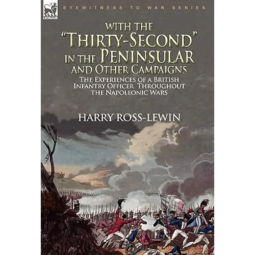 With the "Thirty-Second" in the Peninsular and Other Campaigns: The Experiences of a British Infantry Officer Throughout the Napoleonic Wars - Hardcover