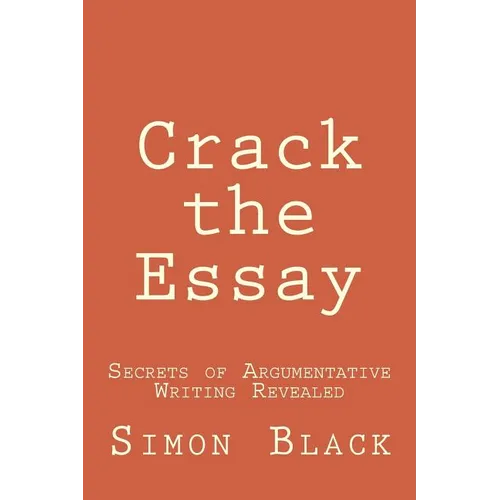Crack the Essay: Secrets of Argumentative Writing Revealed - Paperback
