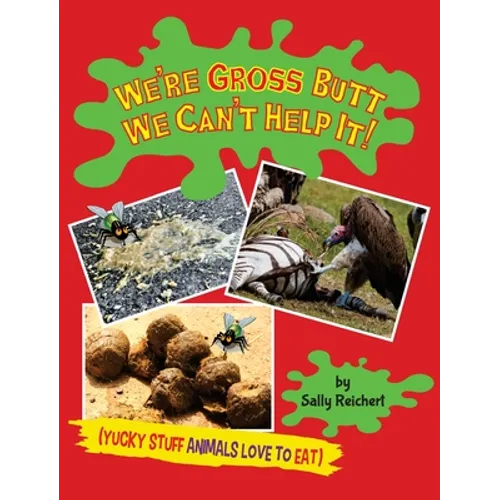 We're Gross Butt We Can't Help It!: Yucky Stuff Animals Love To Eat - Hardcover