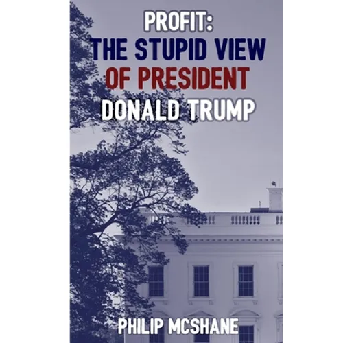 Profit: The Stupid View of President Donald Trump - Paperback