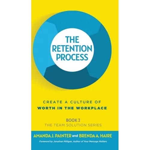 The Retention Process: Create a Culture of Worth in the Workplace - Hardcover