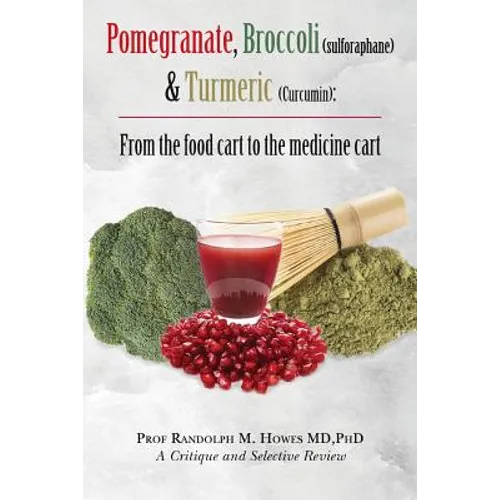 Pomegranate, Broccoli (sulforaphane) & Turmeric (Curcumin): From the food cart to the medicine cart - Paperback