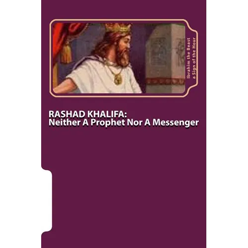 Rashad Khalifa: Neither A Prophet Nor A Messenger: The Secret Knowledge of Al-Qur'an-al Azeem - Paperback