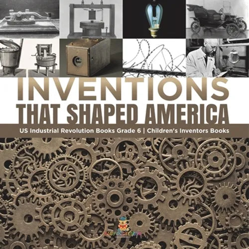 Inventions That Shaped America US Industrial Revolution Books Grade 6 Children's Inventors Books - Paperback