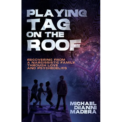 Playing Tag on the Roof: Recovering from a narcissistic family through love and psychedelics - Paperback