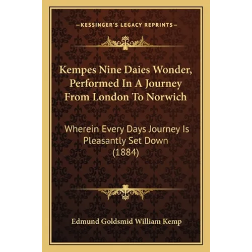 Kempes Nine Daies Wonder, Performed In A Journey From London To Norwich: Wherein Every Days Journey Is Pleasantly Set Down (1884) - Paperback