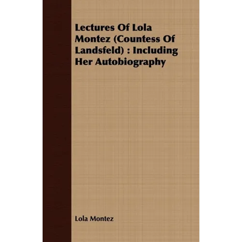 Lectures Of Lola Montez (Countess Of Landsfeld): Including Her Autobiography - Paperback