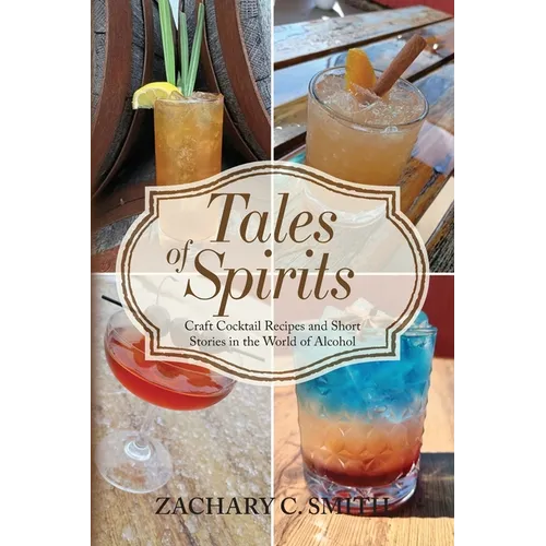 Tales of Spirits: Craft Cocktail Recipes and Short Stories in the World of Alcohol - Paperback