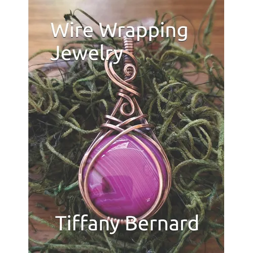 Wire Wrapping Jewelry: Step-by-Step Instructions to create a beautiful piece of wearable art featuring a round shaped cabochon. "The Gloria P - Paperback