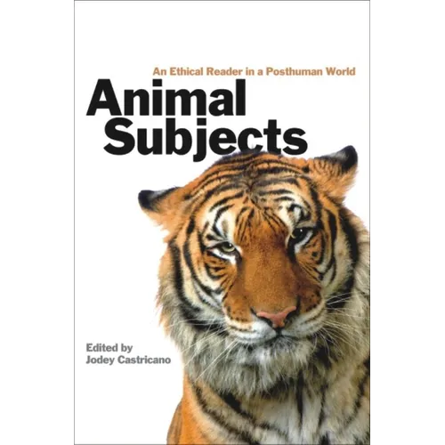 Animal Subjects: An Ethical Reader in a Posthuman World - Paperback