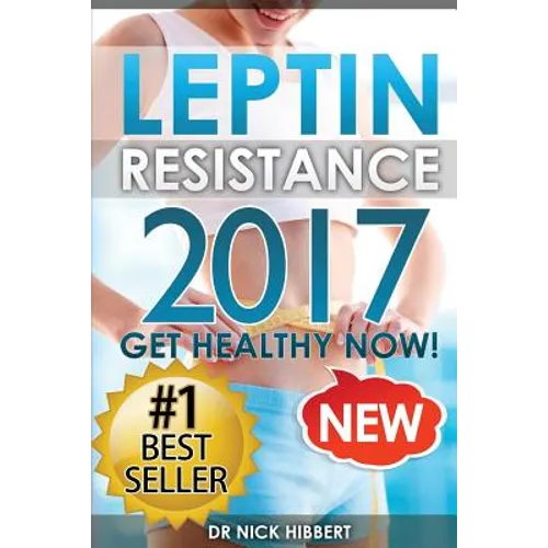 Leptin Resistance: Get Healthy Now: How to get permanent weight loss, cure obesity, control your hormones and live healthy - Paperback