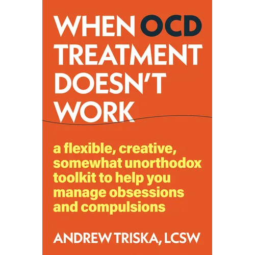 When Ocd Treatment Doesn't Work: A Flexible, Creative, Somewhat Unorthodox Toolkit to Help You Manage Obsessions and Compulsions - Paperback