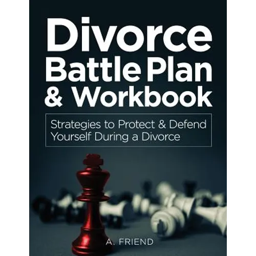 Divorce Battle Plan & Workbook: Strategies to Protect & Defend Yourself During a Divorce - Paperback