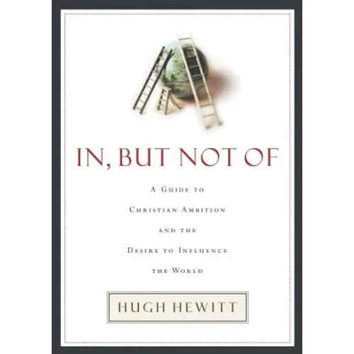 In, But Not of: A Guide to Christian Ambition and the Desire to Influence the World - Paperback