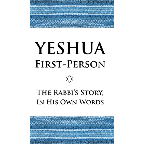 Yeshua First-Person: The Rabbi's Story, In His Own Words - Hardcover
