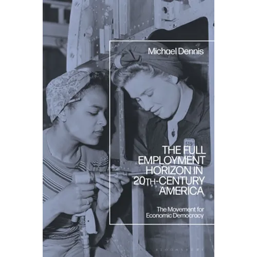 The Full Employment Horizon in 20th-Century America: The Movement for Economic Democracy - Paperback
