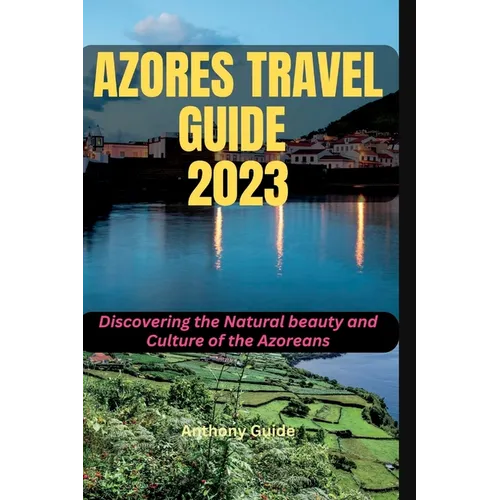 Azores Travel Guide 2023: Discovering the Natural beauty and Culture of the Azoreans - Paperback