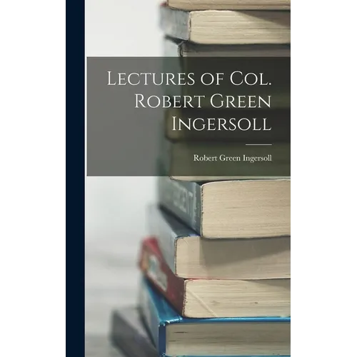 Lectures of Col. Robert Green Ingersoll - Hardcover