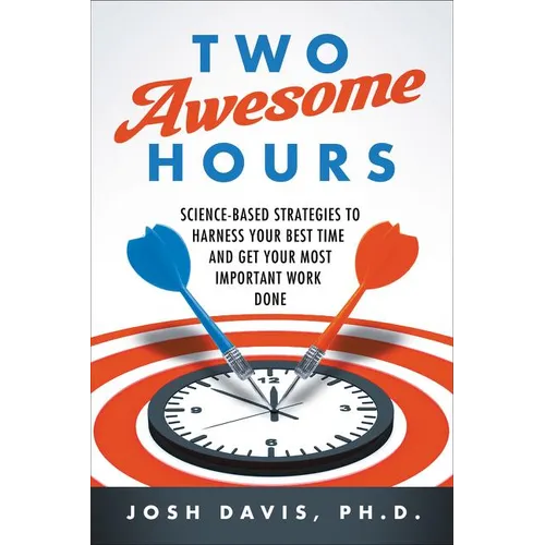 Two Awesome Hours: Science-Based Strategies to Harness Your Best Time and Get Your Most Important Work Done - Paperback