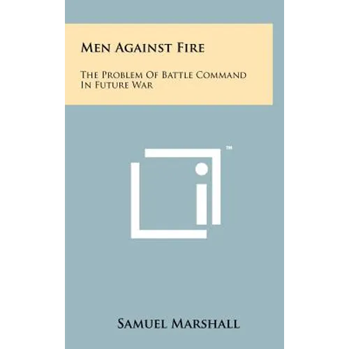 Men Against Fire: The Problem Of Battle Command In Future War - Hardcover